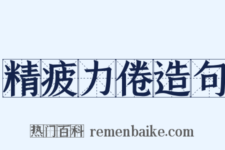 精疲力倦造句是什么意思的图片